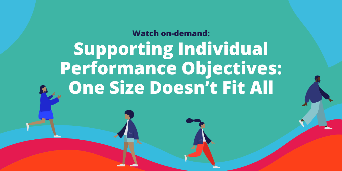 Supporting Individual Performance Objectives One Size Doesn’t Fit All